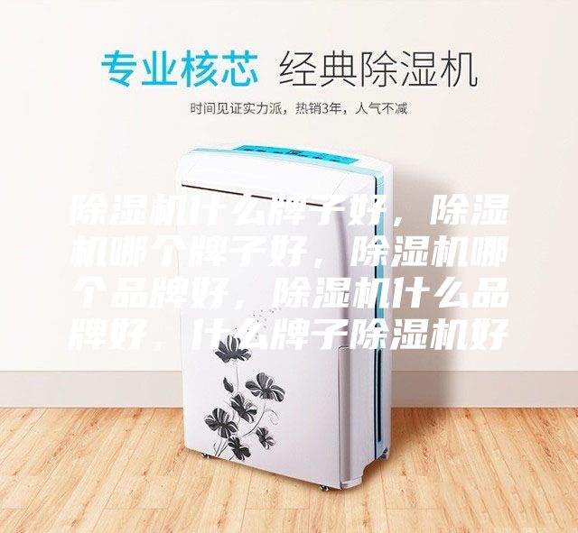 除濕機什么牌子好，除濕機哪個牌子好，除濕機哪個品牌好，除濕機什么品牌好，什么牌子除濕機好