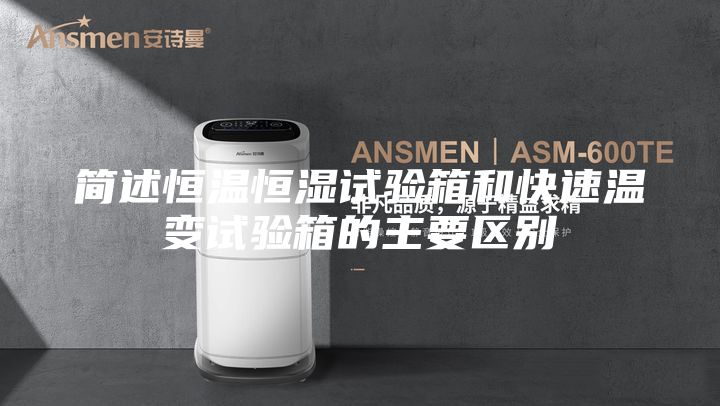 簡(jiǎn)述恒溫恒濕試驗(yàn)箱和快速溫變?cè)囼?yàn)箱的主要區(qū)別