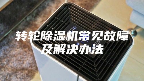 轉輪除濕機常見故障及解決辦法